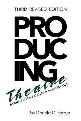 Producția de teatru: A Comprehensive Legal and Business Guide, Ediția a treia revizuită - Producing Theatre: A Comprehensive Legal and Business Guide, Third Revised Edition
