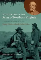 Soldații din Armata Virginiei de Nord: Un portret statistic al trupelor care au servit sub comanda lui Robert E. Lee - Soldiering in the Army of Northern Virginia: A Statistical Portrait of the Troops Who Served under Robert E. Lee