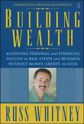 Building Wealth: Obținerea succesului personal și financiar în imobiliare și afaceri fără bani, credit sau noroc - Building Wealth: Achieving Personal and Financial Success in Real Estate and Business Without Money, Credit, or Luck