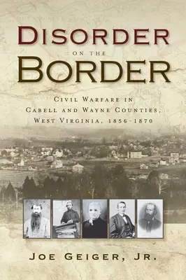 Disorder on the Border: Războiul civil în comitatele Cabell și Wayne, Virginia de Vest, 1856-1870 - Disorder on the Border: Civil Warfare in Cabell and Wayne Counties, West Virginia, 1856-1870