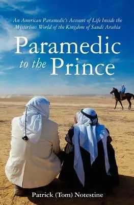 Paramedicul prințului: Relatarea unui paramedic despre viața din lumea misterioasă a Regatului Arabiei Saudite (Notestine Patrick (Tom)) - Paramedic to the Prince: A Paramedic's Account of Life Inside the Mysterious World of the Kingdom of Saudi Arabia (Notestine Patrick (Tom))