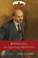 Imperialismul, cel mai înalt stadiu al capitalismului - O schiță populară: Versiune integrală, cu tabele și note de subsol originale - Imperialism, The Highest Stage of Capitalism - A Popular Outline: Unabridged with original tables and footnotes