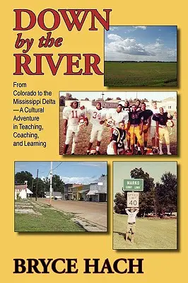 Lângă râu: From Colorado to the Mississippi Delta, A Cultural Adventure in Teaching, Coaching, and Learning - Down By The River: From Colorado to the Mississippi Delta, A Cultural Adventure in Teaching, Coaching, and Learning