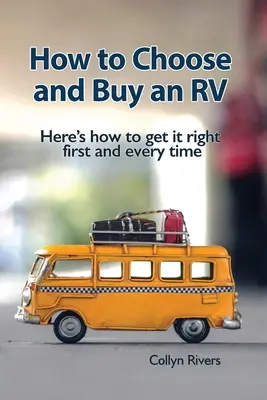 Cum să alegeți și să cumpărați o rulotă: Iată cum să alegeți corect prima dată și de fiecare dată - How to Choose and Buy an RV: Here's how to get it right first and every time