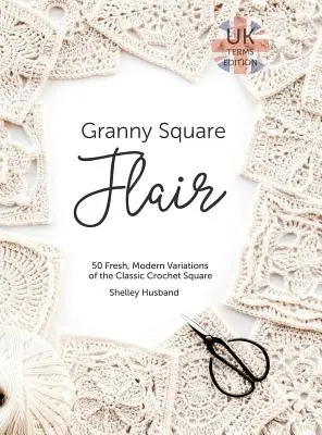 Granny Square Flair UK Terms Edition: 50 de variații proaspete și moderne ale pătratului clasic de croșetat - Granny Square Flair UK Terms Edition: 50 Fresh, Modern Variations of the Classic Crochet Square