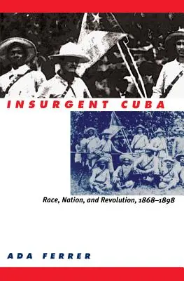 Cuba insurgentă: Rasă, națiune și revoluție, 1868-1898 - Insurgent Cuba: Race, Nation, and Revolution, 1868-1898