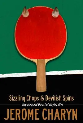 Sizzling Chops and Devilish Spins: Ping-Pong și arta de a rămâne în viață - Sizzling Chops and Devilish Spins: Ping-Pong and the Art of Staying Alive