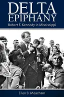 Epifania Deltei: Robert F. Kennedy în Mississippi - Delta Epiphany: Robert F. Kennedy in Mississippi