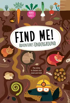 Găsește-mă! Aventuri subterane: Joacă împreună pentru a-ți ascuți vederea și mintea - Find Me! Adventures Underground: Play Along to Sharpen Your Vision and Mind