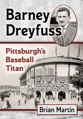 Barney Dreyfuss: Titanul baseballului din Pittsburgh - Barney Dreyfuss: Pittsburgh's Baseball Titan