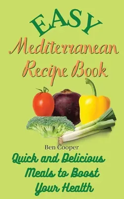 Carte de rețete mediteraneene ușoare: Mâncăruri rapide și delicioase pentru a vă stimula sănătatea - Easy Mediterranean Recipe Book: Quick and Delicious Meals to Boost Your Health