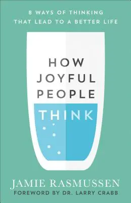 Cum gândesc oamenii veseli: 8 moduri de gândire care duc la o viață mai bună - How Joyful People Think: 8 Ways of Thinking That Lead to a Better Life