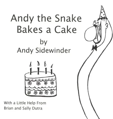 Andy the Snake Bakes a Cake: de Andy Sidewinder - Andy the Snake Bakes a Cake: by Andy Sidewinder