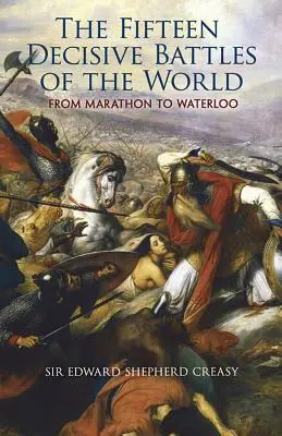 Cele cincisprezece bătălii decisive ale lumii: De la Marathon la Waterloo - The Fifteen Decisive Battles of the World: From Marathon to Waterloo