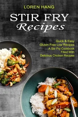 Rețete Stir Fry: Quick & Easy Gluten Free Low Recipes (O carte de bucate Stir Fry plină cu rețete delicioase de pui) - Stir Fry Recipes: Quick & Easy Gluten Free Low Recipes (A Stir Fry Cookbook Filled With Delicious Chicken Recipes)