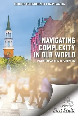 Navigarea complexității în lumea noastră: Teologii publice pentru viața de zi cu zi - Navigating Complexity In Our World: Public Theologies for Everyday Life