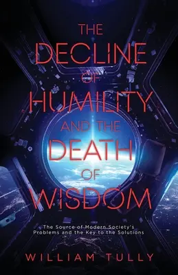 Declinul umilinței și moartea înțelepciunii: Sursa problemelor societății moderne și cheia soluțiilor - The Decline of Humility and the Death of Wisdom: The Source of Modern Society's Problems and the Key to the Solutions