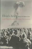 Armata lui Elvis: Soldații din Războiul Rece și câmpul de luptă atomic - Elvis's Army: Cold War GIs and the Atomic Battlefield