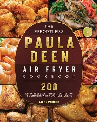 The Effortless Paula Deen Air Fryer Cookbook: 200 de rețete Effortless Air Fryer pentru începători și utilizatori avansați - The Effortless Paula Deen Air Fryer Cookbook: 200 Effortless Air Fryer Recipes for Beginners and Advanced Users