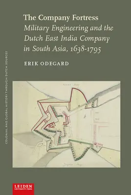 Fortăreața Companiei: Inginerie militară și Compania Olandeză a Indiilor de Est în Asia de Sud, 1638-1795 - The Company Fortress: Military Engineering and the Dutch East India Company in South Asia, 1638-1795