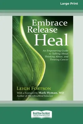 Îmbrățișare, eliberare, vindecare: Un ghid de împuternicire pentru a vorbi despre, a gândi despre și a trata cancerul (16pt Large Print Edition) - Embrace, Release, Heal: An Empowering Guide to Talking about, Thinking about, and Treating Cancer (16pt Large Print Edition)