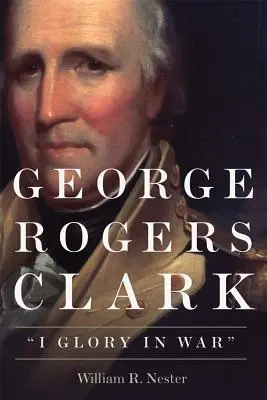 George Rogers Clark: Glorie în război - George Rogers Clark: I Glory in War