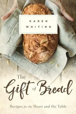 Cadou de pâine: Rețete pentru inimă și masă - Gift of Bread: Recipes for the Heart and Table