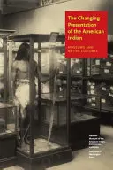 Prezentarea schimbătoare a indienilor americani: Muzee și culturi native - The Changing Presentation of the American Indian: Museums and Native Cultures
