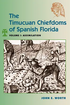 The Timucuan Chiefdoms of Spanish Florida: Volumul I: Asimilarea - The Timucuan Chiefdoms of Spanish Florida: Volume I: Assimilation