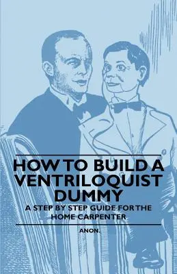 Cum să construiești un manechin ventriloc - Un ghid pas cu pas pentru tâmplarul casnic - How to Build a Ventriloquist Dummy - A Step by Step Guide for the Home Carpenter
