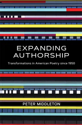 Expanding Authorship: Transformations in American Poetry Since 1950 (Transformări în poezia americană din 1950) - Expanding Authorship: Transformations in American Poetry Since 1950