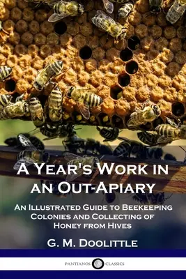 Un an de muncă într-un stupinar: Un ghid ilustrat pentru colonii de albine și recoltarea mierii din stupi - A Year's Work in an Out-Apiary: An Illustrated Guide to Beekeeping Colonies and Collecting of Honey from Hives