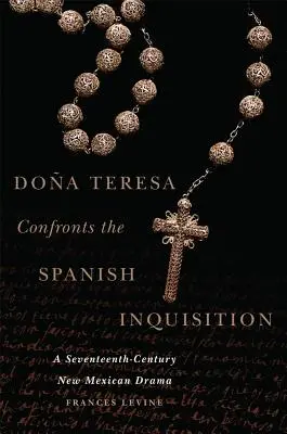 Doa Teresa se confruntă cu Inchiziția spaniolă: O dramă new mexicană din secolul al XVII-lea - Doa Teresa Confronts the Spanish Inquisition: A Seventeenth-Century New Mexican Drama