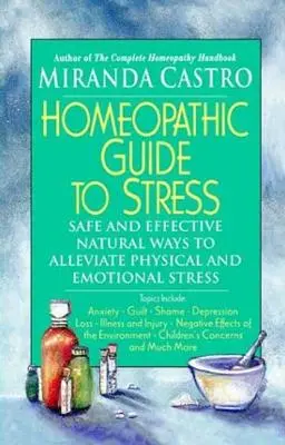 Homeopathic Guide to Stress: Modalități naturale sigure și eficiente de ameliorare a stresului fizic și emoțional - Homeopathic Guide to Stress: Safe and Effective Natural Ways to Alleviate Physical and Emotional Stress