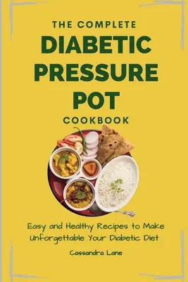 Cartea completă de rețete Diabetic Pressure Pot: Rețete ușoare și sănătoase pentru a face de neuitat dieta ta diabetică - The Complete Diabetic Pressure Pot Cookbook: Easy and Healthy Recipes to Make Unforgettable Your Diabetic Diet