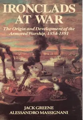 Ironclads în război: Originea și dezvoltarea cuirasatelor blindate - Ironclads at War: The Origin and Development of the Armored Battleship