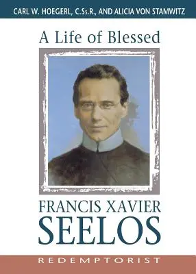 O viață a Fericitului Francis Xavier Seelos, Redemptorist - A Life of Blessed Francis Xavier Seelos, Redemptorist
