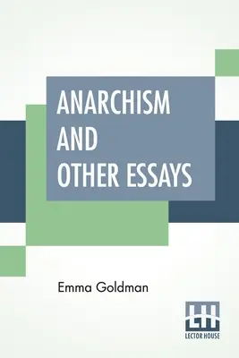 Anarhism și alte eseuri: Cu schiță biografică de Hippolyte Havel - Anarchism And Other Essays: With Biographic Sketch By Hippolyte Havel