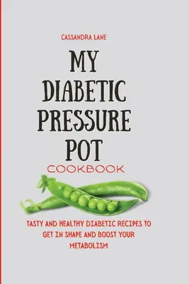 Cartea mea de bucate diabetice pentru oală sub presiune: Rețete diabetice gustoase și sănătoase pentru a vă pune în formă și a vă stimula metabolismul - My Diabetic Pressure Pot Cookbook: Tasty and Healthy Diabetic Recipes to Get in Shape and Boost Your Metabolism
