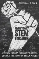 Educația revoluționară a tulpinilor: Pedagogia realității critice și justiția socială în Stem pentru bărbații de culoare - Revolutionary Stem Education: Critical-Reality Pedagogy and Social Justice in Stem for Black Males