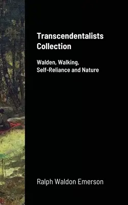 Colecția Transcendentalists: Walden, mersul pe jos, autonomia și natura - Transcendentalists Collection: Walden, Walking, Self-Reliance and Nature