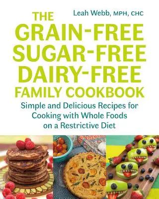 The Grain-Free, Sugar-Free, Dairy-Free Family Cookbook: Rețete simple și delicioase pentru gătitul cu alimente integrale în cadrul unei diete restrictive - The Grain-Free, Sugar-Free, Dairy-Free Family Cookbook: Simple and Delicious Recipes for Cooking with Whole Foods on a Restrictive Diet