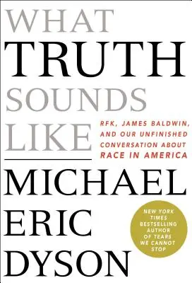 What Truth Sounds Like: Robert F. Kennedy, James Baldwin, și conversația noastră neterminată despre rasa în America - What Truth Sounds Like: Robert F. Kennedy, James Baldwin, and Our Unfinished Conversation about Race in America