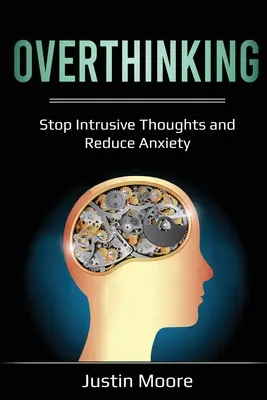 Gândirea excesivă: Stop Gândurilor Intrusive și Reducerea Anxietății - Overthinking: Stop Intrusive Thoughts and Reduce Anxiety