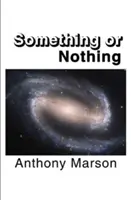 Ceva sau nimic - O căutare a teoriei mele personale despre tot - Something or Nothing - A Search for My Personal Theory of Everything