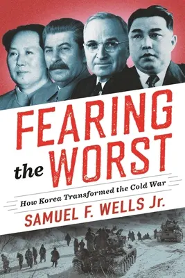 Temându-se de ce e mai rău: Cum a transformat Coreea Războiul Rece - Fearing the Worst: How Korea Transformed the Cold War