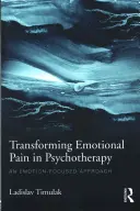 Transformarea durerii emoționale în psihoterapie: An Emotion-Focused Approach - Transforming Emotional Pain in Psychotherapy: An Emotion-Focused Approach