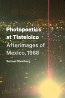 Fotopoezie la Tlatelolco: Imagini ulterioare ale Mexicului, 1968 - Photopoetics at Tlatelolco: Afterimages of Mexico, 1968
