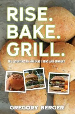 Buns and Burgers: Handcrafted Burgers from Top to Bottom (Rețete pentru hamburgeri și chifle de copt) - Buns and Burgers: Handcrafted Burgers from Top to Bottom (Recipes for Hamburgers and Baking Buns)