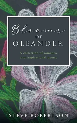 Înfloriri de oleandru: O colecție de poezii romantice și inspiraționale - Blooms of Oleander: A collection of romantic and inspirational poetry
